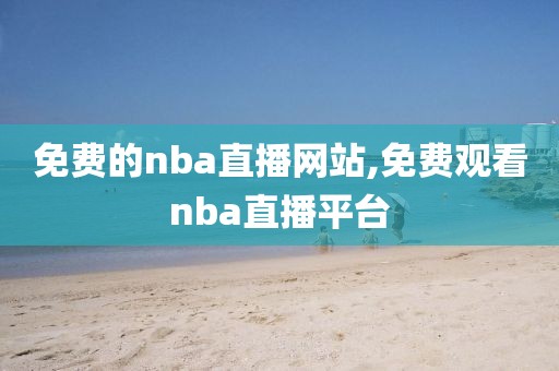 免费的nba直播网站,免费观看nba直播平台