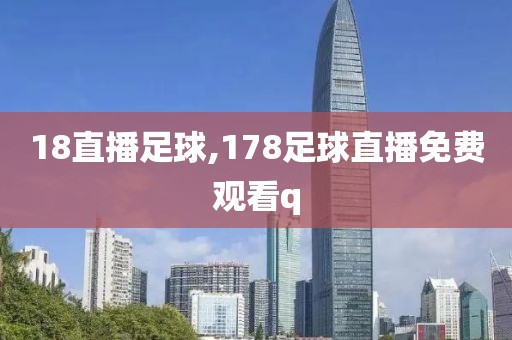 18直播足球,178足球直播免费观看q