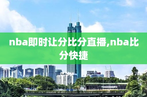 nba即时让分比分直播,nba比分快捷