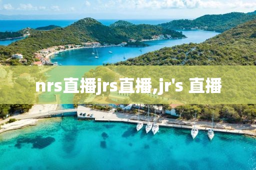 nrs直播jrs直播,jr's 直播