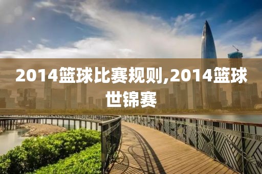 2014篮球比赛规则,2014篮球世锦赛