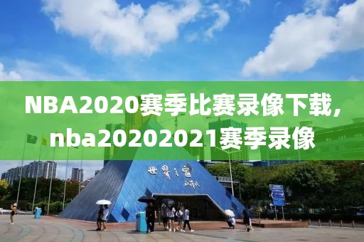 NBA2020赛季比赛录像下载,nba20202021赛季录像