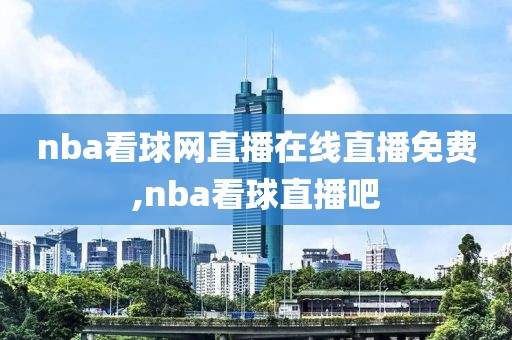 nba看球网直播在线直播免费,nba看球直播吧