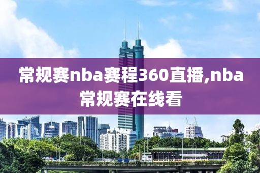 常规赛nba赛程360直播,nba常规赛在线看