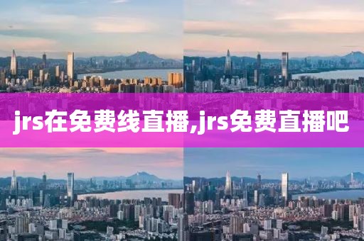 jrs在免费线直播,jrs免费直播吧