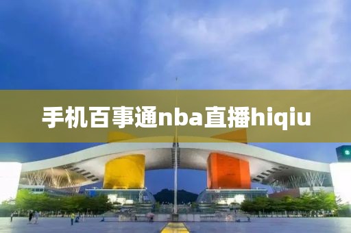 手机百事通nba直播hiqiu