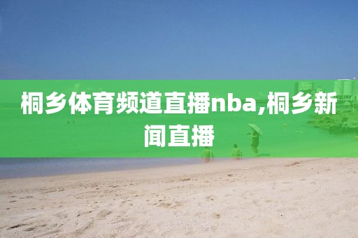 桐乡体育频道直播nba,桐乡新闻直播