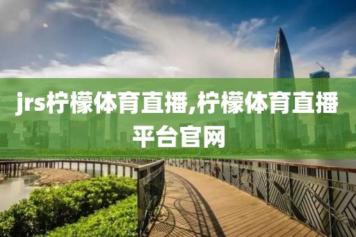 jrs柠檬体育直播,柠檬体育直播平台官网