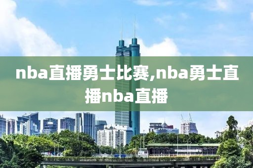 nba直播勇士比赛,nba勇士直播nba直播