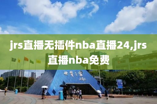 jrs直播无插件nba直播24,jrs直播nba免费