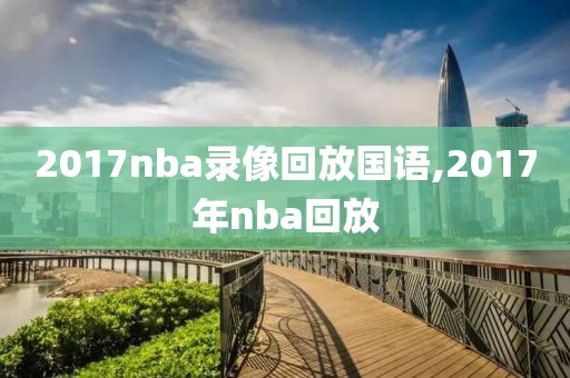 2017nba录像回放国语,2017年nba回放