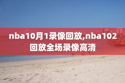 nba10月1录像回放,nba102回放全场录像高清