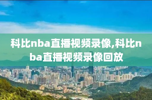 科比nba直播视频录像,科比nba直播视频录像回放