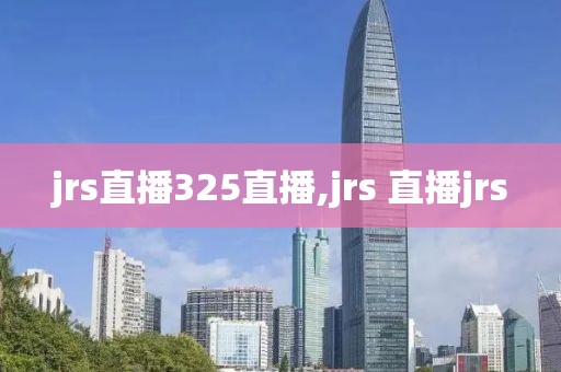 jrs直播325直播,jrs 直播jrs