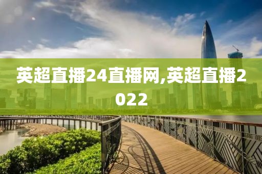 英超直播24直播网,英超直播2022