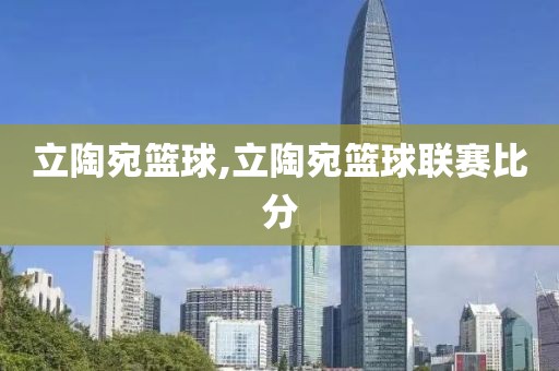 立陶宛篮球,立陶宛篮球联赛比分