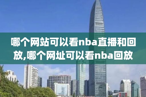 哪个网站可以看nba直播和回放,哪个网址可以看nba回放