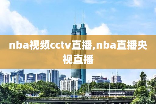 nba视频cctv直播,nba直播央视直播