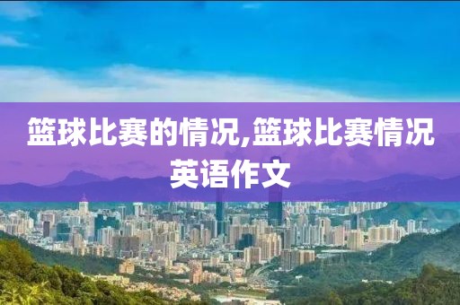 篮球比赛的情况,篮球比赛情况英语作文