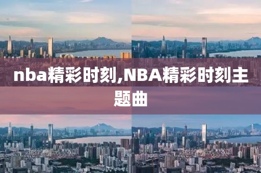 nba精彩时刻,NBA精彩时刻主题曲