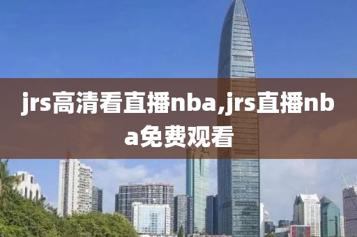 jrs高清看直播nba,jrs直播nba免费观看