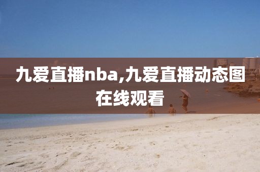九爱直播nba,九爱直播动态图在线观看