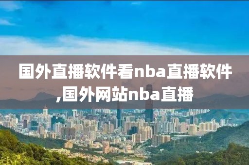 国外直播软件看nba直播软件,国外网站nba直播