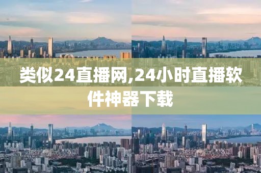 类似24直播网,24小时直播软件神器下载