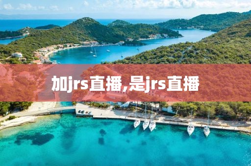 加jrs直播,是jrs直播