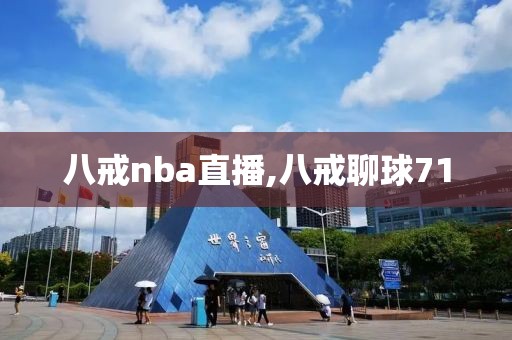 八戒nba直播,八戒聊球71