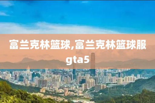 富兰克林篮球,富兰克林篮球服gta5