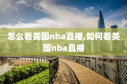 怎么看美国nba直播,如何看美国nba直播