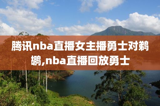 腾讯nba直播女主播勇士对鹈鹕,nba直播回放勇士