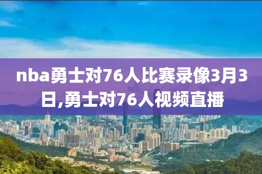 nba勇士对76人比赛录像3月3日,勇士对76人视频直播