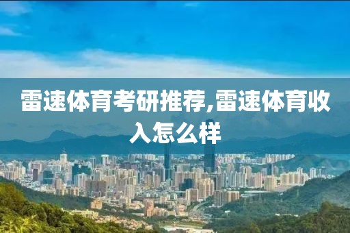 雷速体育考研推荐,雷速体育收入怎么样