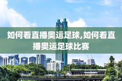 如何看直播奥运足球,如何看直播奥运足球比赛