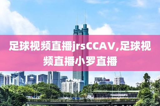 足球视频直播jrsCCAV,足球视频直播小罗直播