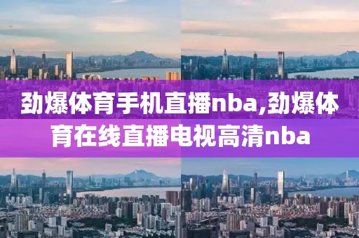 劲爆体育手机直播nba,劲爆体育在线直播电视高清nba