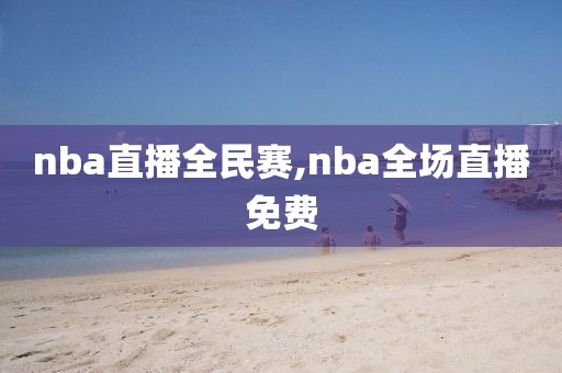 nba直播全民赛,nba全场直播免费