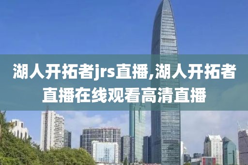 湖人开拓者jrs直播,湖人开拓者直播在线观看高清直播