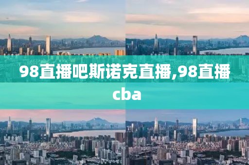 98直播吧斯诺克直播,98直播 cba