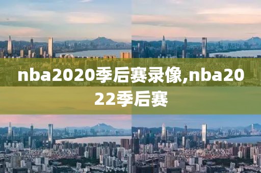 nba2020季后赛录像,nba2022季后赛