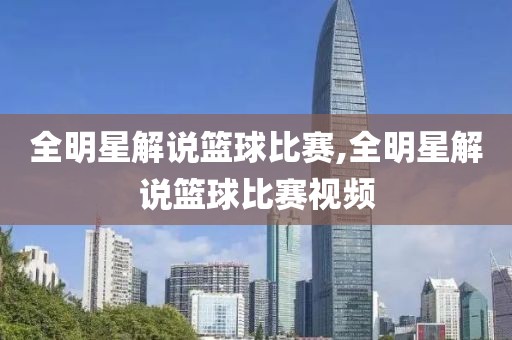 全明星解说篮球比赛,全明星解说篮球比赛视频