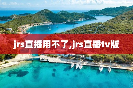 jrs直播用不了,jrs直播tv版