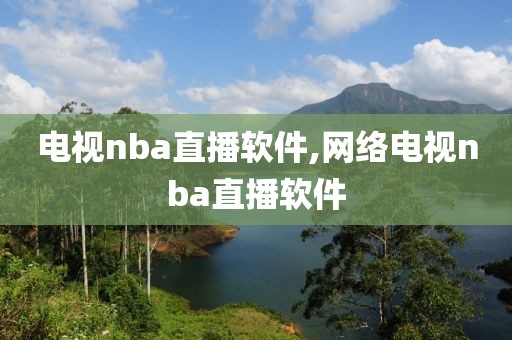 电视nba直播软件,网络电视nba直播软件