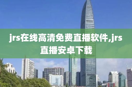 jrs在线高清免费直播软件,jrs直播安卓下载