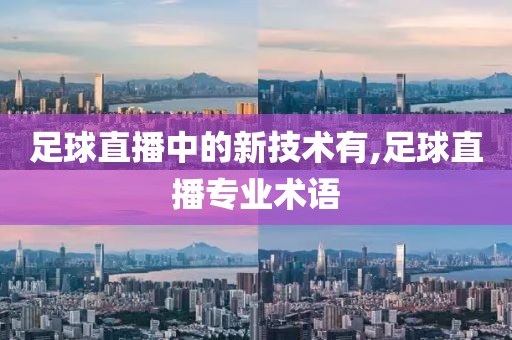 足球直播中的新技术有,足球直播专业术语
