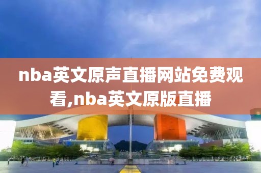 nba英文原声直播网站免费观看,nba英文原版直播