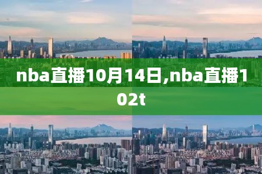 nba直播10月14日,nba直播102t