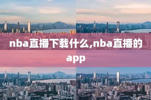 nba直播下载什么,nba直播的app